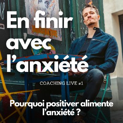 Pourquoi positiver alimente l’anxiété ? | Coaching Live #1