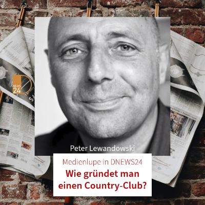 Wie gründet man einen Country-Club? Medienlupe mit Peter Lewandowski in DNEWS24