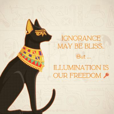 Ignorance may be {perceived} Bliss ~ But ILLUMINATION creates FREEDOM Ignorance may be {perceived} Bliss ~ But ILLUMINATION creates FREEDOM