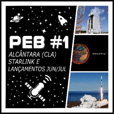 PEB #1 - Alcântara (CLA), Starlink e Lançamentos Jun/Jul