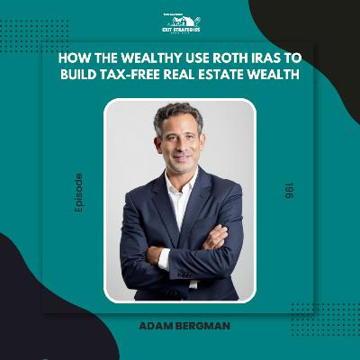 EP 196: How the Wealthy Use Roth IRAs to Build Tax-Free Real Estate Wealth with Adam Bergman