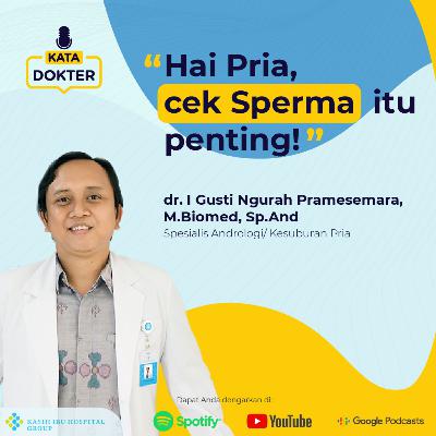 EP05 : Hai Pria , cek Sperma itu Penting (with dr. I Gusti Ngurah Pramesemara, S.Ked, M.Biomed, Sp.And)