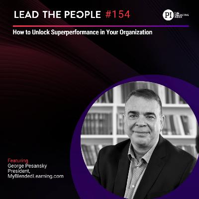 #154: How to Unlock Superperformance in Your Organization (feat. George Pesansky)