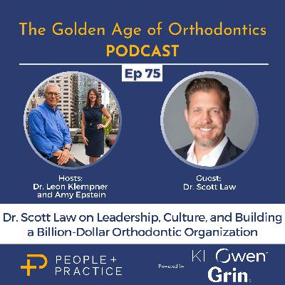 Dr. Scott Law on Leadership, Culture, and Building a Billion-Dollar Orthodontic Organization
