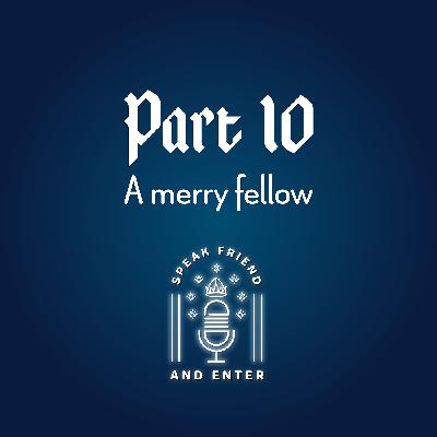 Speak Friend and Enter Part 10: A merry fellow