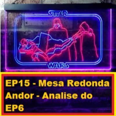 EP15 - Mesa Redonda Andor - Analise do EP6 EP15 - Mesa Redonda Andor - Analise do EP6