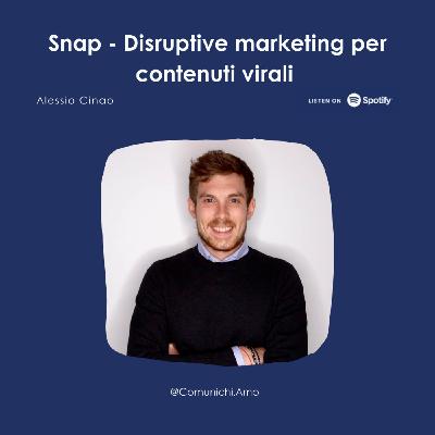 Episode 61: SNAP - Disruptive Marketing per contenuti virali. Con Alessio Cinao, founder di SNAP