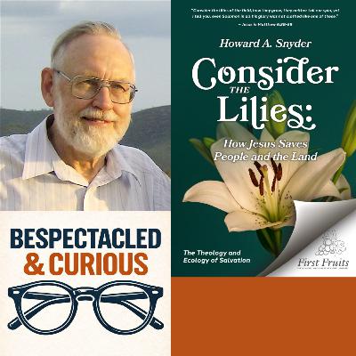 #1 Howard A. Snyder 'Consider the Lilies' — Theology & Creation Care: How Jesus Saves People and the Land
