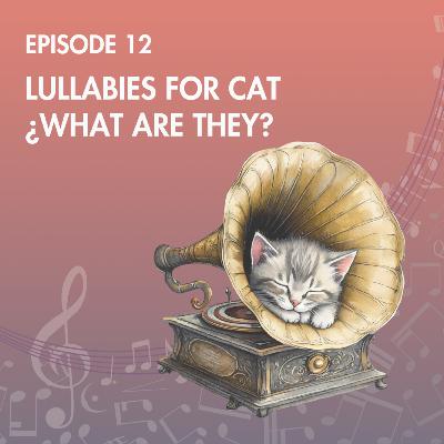 E.12: Lullabies for Cats. What are they?