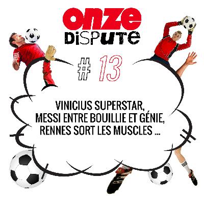 #13 Vinicius superstar, Messi entre bouillie et génie, Rennes sort les muscles