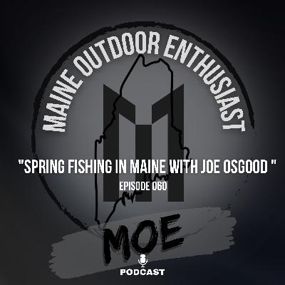 Spring Fishing In Maine With Joe Osgood | MOE Podcast #60 (From The Camp)