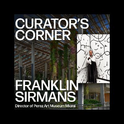 Franklin Sirmans | Evolving the Narrative Through Curation | Curator's Corner