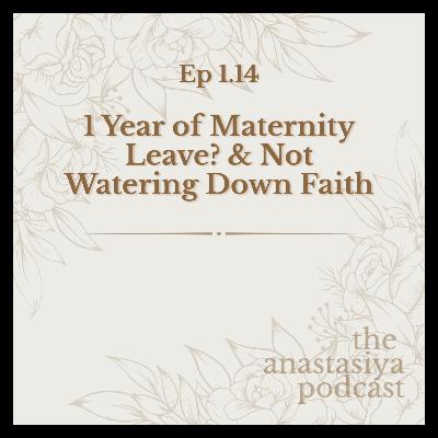 Ep 1.14 - 1 Year of Maternity Leave? & Not Watering Down Faith