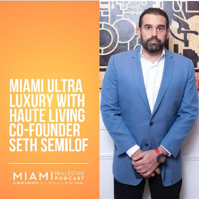 Miami Ultra Luxury with Haute Living Co-Founder Seth Semilof | Ep. 103