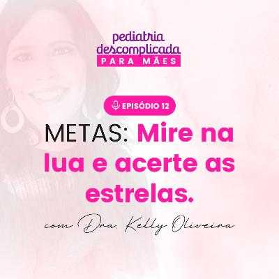 #12 Como estruturar metas na maternidade, na vida pessoal e profissional