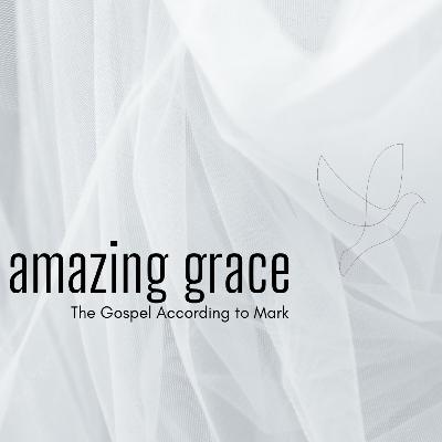194: Amazing Grace, The Gospel According To Mark