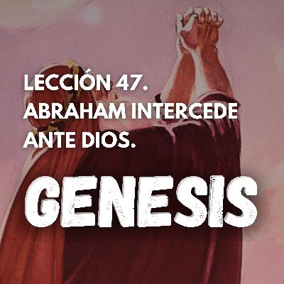 Genesis 47 - Abraham Intercede ante Dios. Pastor Gerson González