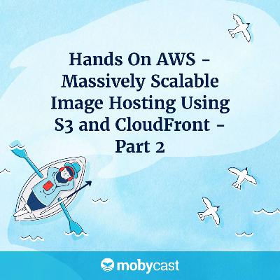 Hands On AWS - Massively Scalable Image Hosting Using S3 and CloudFront - Part 2 Hands On AWS - Massively Scalable Image Hosting Using S3 and CloudFront - Part 2