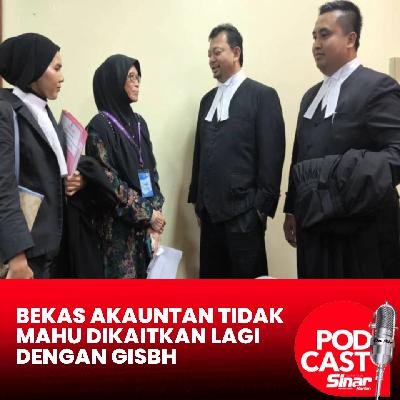 Bekas akauntan tidak mahu dikaitkan lagi dengan GISBH