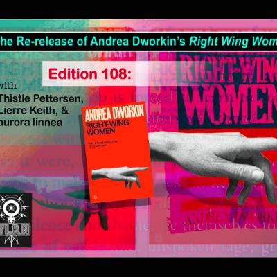 Edition 108: Right Wing Women by Andrea Dworkin with aurora linnea, Thistle Pettersen & Lierre Keith