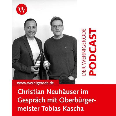 Wernigerode Podcast  #44 - Oberbürgermeister Tobias Kascha im Gespräch mit Christian Neuhäuser