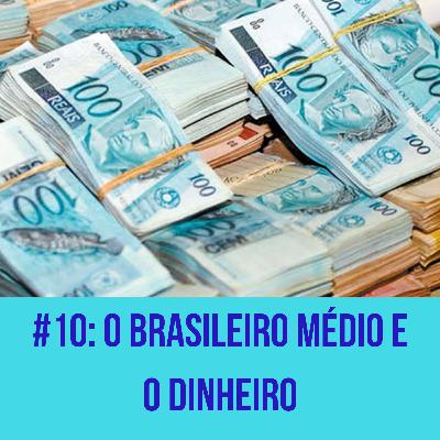 #10 - O Brasileiro Médio e o Dinheiro #10 - O Brasileiro Médio e o Dinheiro