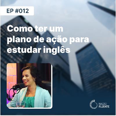 Como ter um plano de ação para aprender inglês | Ep #12 | Podcast Nação Fluente