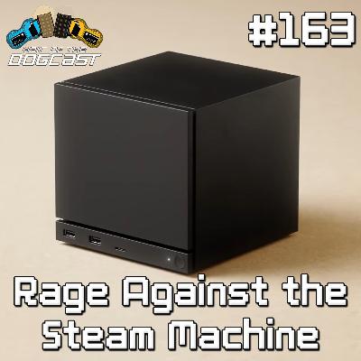 163 - Rage Against the Steam Machine