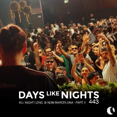 DAYS like NIGHTS 443 - All Night Long @ NOM Barcelona, Part 2