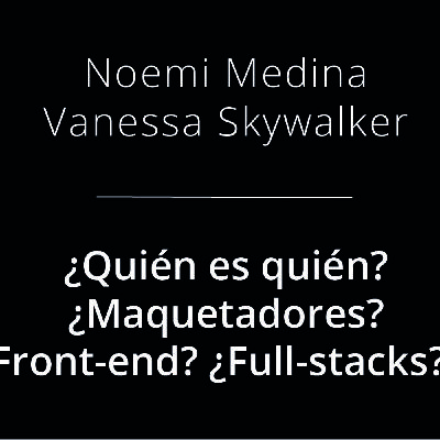 ¿Quién es quién? ¿Maquetadores? ¿Front-end? ¿Full-stacks? - Noemi y Vanessa Medina ¿Quién es quién? ¿Maquetadores? ¿Front-end? ¿Full-stacks? - Noemi y Vanessa Medina
