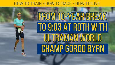 Episode 38: From a Ten-Year Break to 9:03 at Roth: Ultraman World Champion Gordo Byrn Episode 38: From a Ten-Year Break to 9:03 at Roth: Ultraman World Champion Gordo Byrn