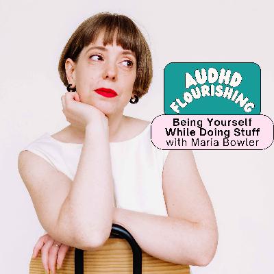 106 Being Yourself While Doing Stuff with Maria Bowler