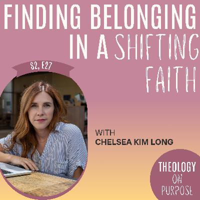 Finding Belonging in a Shifting Faith with Chelsea Kim Long Finding Belonging in a Shifting Faith with Chelsea Kim Long