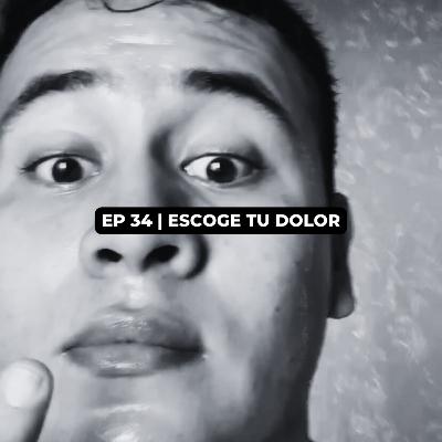 EP 34 | ESCOGE TU DOLOR