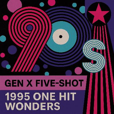 Gen X Five-Shot Episode 2: 1995 One Hit Wonders