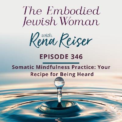346 - Somatic Mindfulness Practice: Your  Recipe for Being Heard