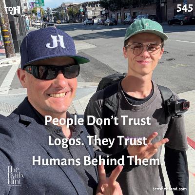 545 - People Don’t Trust Logos. They Trust Humans Behind Them.