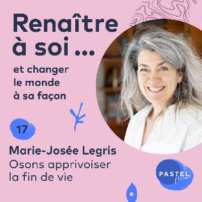 #17 Osons apprivoiser la fin de vie (avec Marie-Josée Legris)