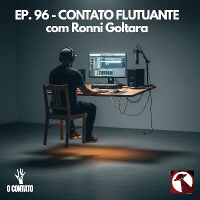#96 - CONTATO FLUTUANTE - Com Ronni Goltara #96 - CONTATO FLUTUANTE - Com Ronni Goltara