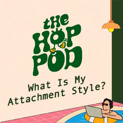 Ep 123: What Your Attachment Style Says About You (Secure, Anxious, Avoidant)