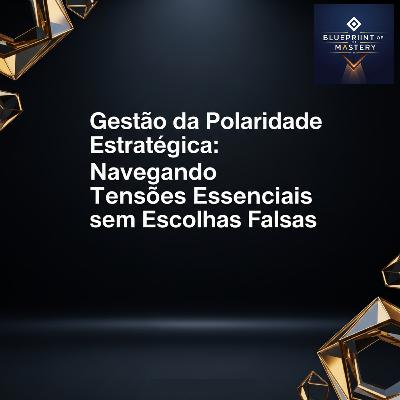 Gestão da Polaridade Estratégica: Navegando Tensões Essenciais sem Escolhas Falsas