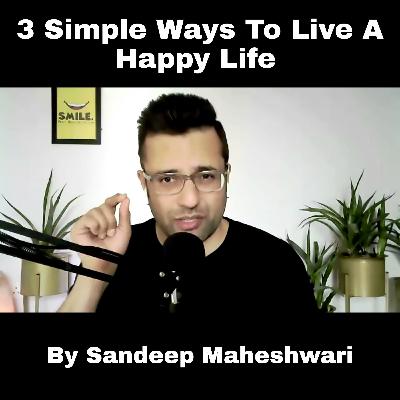 3 Simple Ways To Live A Happy Life - Sandeep Maheshwari