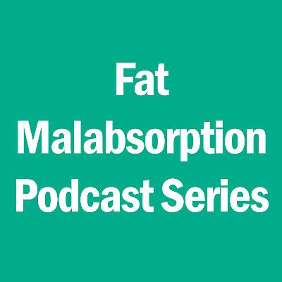 Fat Malabsorption Podcast Series: Fat Malabsorption in Cystic Fibrosis