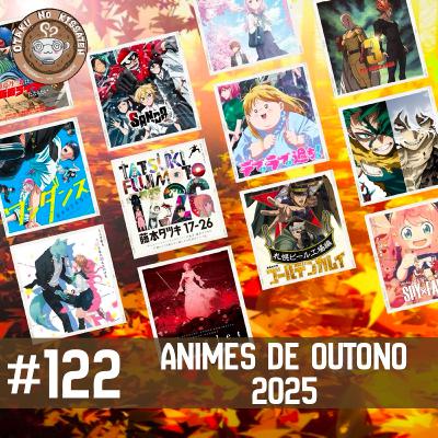 Otaku no Kissaten #122 – Animes da Temporada de Outono 2025