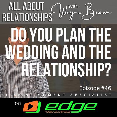 Do You Plan The Wedding And The Relationship? - “All About Relationships” with Wayne Brown on Edge Radio Australia
