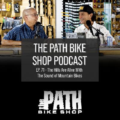 The Hills Are Alive With The Sound Of Mountain Bikes - The Path Bike Shop Podcast