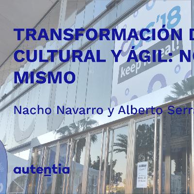 Transformación digital, cultural y ágil: no son lo mismo - Nacho Navarro y Alberto Serrano