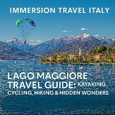 Lago Maggiore Travel Guide: Kayaking, Cycling, Hiking & Hidden Wonders | Immersion Travel Italy Podcast, Maggiore Episode 5 of 5