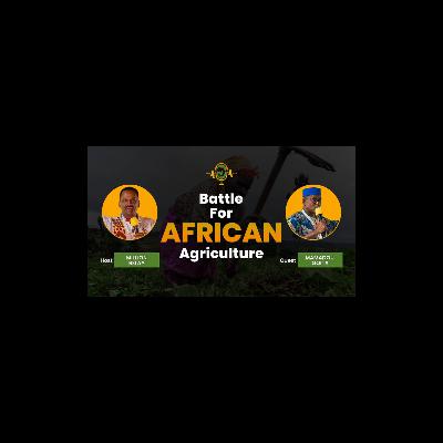 The Battle for African Agriculture Podcast || Episode 5 Mamadou Goita