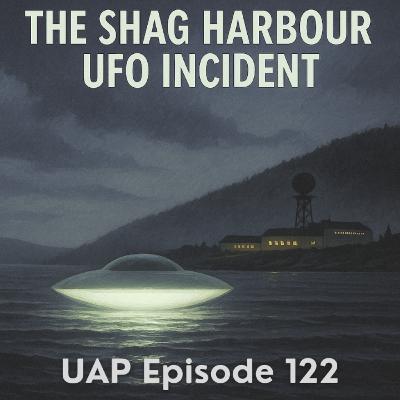 Uncovering Anomalies Podcast (UAP) - Episode 122 - The Shag Harbour UFO Incident